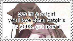 image: yes im a catgirl yes i love other catgirls its 2008. get over it